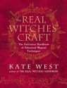 The Real Witches' Craft: Magical Techniques and Guidance for a Full Year of Practising the Craft - Kate West