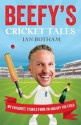 Beefy's Cricket Tales: My Favourite Stories from On and Off the Field - Ian Botham