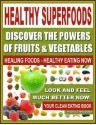 HEALTHY SUPERFOODS - Discover The Powers of Fruits and Vegetables, Healing Foods - Healthy Eating Now, Look and Feel Much Better Now - Your Clean Eating Book - Mario Fortunato