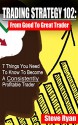 Trading Strategy 102: From Good to Great Trader: 7 Things You Need To Know To Become A Consistently Profitable Trader (How To Trade Stocks) - Steve Ryan