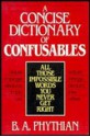 A Concise Dictionary of Confusables: All Those Impossible Words You Never Get Right - Brian A. Phythian