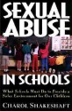 Sexual Abuse In Schools: What Schools Must Do To Provide A Safer Environment For Our Children - Charol Shakeshaft