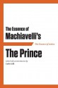 The Essence of Machiavelli's The Prince - Carlo Celli