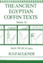 The Ancient Egyptian Coffin Texts: Spells 788-1185 and Indexes - Raymond Oliver Faulkner