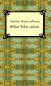 Practical Mental Influence - William Walker Atkinson