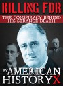 KILLING FDR: The Conspiracy Behind His Strange Death - American History X, World War 2 Publishing, Aaron Cohen