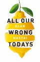 All Our Wrong Todays - Elan Mastai