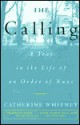 The Calling: A Year in the Life of an Order of Nuns - Catherine Whitney