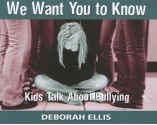 We Want You to Know: Kids Talk About Bullying - Deborah Ellis