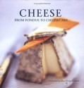 Cheese: From Fondue to Cheesecake - Fiona Beckett