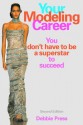 Your Modeling Career: You Don't Have to Be a Superstar to Succeed - Debbie Press