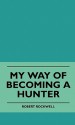 My Way of Becoming a Hunter - Robert Rockwell