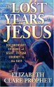 The Lost Years of Jesus: Documentary Evidence of Jesus' 17-Year Journey to the East - Elizabeth Clare Prophet