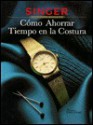 Como Ahorrar Tiempo En La Costura: Singer Biblioteca de Costura / How to Save Time Sewing - Singer Sewing Company, Cy Decosse Inc.