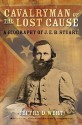 Cavalryman of the Lost Cause: A Biography of J. E. B. Stuart - Jeffry D. Wert