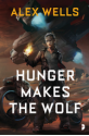 Hunger Makes the Wolf - Alex Wells