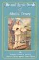 Life and Heroic Deeds of Admiral Dewey - Louis Stanley Young, Henry Davenport Northrop