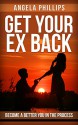 GET YOUR EX BACK: Become A Better You In The Process (relationships, relationship advice, relationship help, heartbroken, dating advice, how to get your ex back) - Angela Phillips