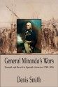 General Miranda's Wars: Turmoil and Revolt in Spanish America, 1750-1816 - Denis Smith