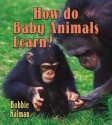 How Do Baby Animals Learn? - Bobbie Kalman