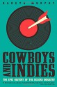 Cowboys and Indies: The Epic History of the Record Industry - Gareth Murphy