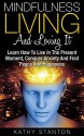 Mindfulness Living And Loving It: Learn How To Live In The Present Moment, Conquer Anxiety And Find Peace And Happiness (Simple Living Book 12) - Kathy Stanton