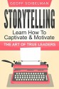 Storytelling: Learn How to Captivate and Motivate - The Art Of True Leaders (Story Telling, Storytelling Methods, Storytelling Techniques, Communication, Relationships) - Geoff Soibelman, Storytelling