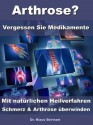 Arthrose? - Vergessen Sie Medikamente - Mit natürlichen Heilverfahren Schmerz und Arthrose überwinden (German Edition) - Dr. Klaus Bertram