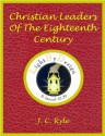 Christian Leaders Of The 18th Century - J. C. Ryle