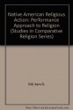 Native American Religious Action: A Performance Approach to Religion (Studies in Comparative Religion Series) - Sam D. Gill