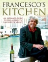 Francesco's Kitchen: An Intimate Guide to the Authentic Flavours of Venice - Francesco Da Mosto