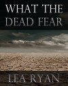 What the Dead Fear - Lea Ryan