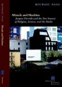 Miracle and Machine: Jacques Derrida and the Two Sources of Religion, Science, and the Media - Michael Naas