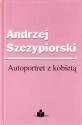 Autoportret z kobietą - Andrzej Szczypiorski