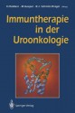 Immuntherapie in Der Uroonkologie - Herbert Rübben, Mark Goepel, Bernd J. Schmitz-Dr Ger