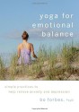 Yoga for Emotional Balance: Simple Practices to Help Relieve Anxiety and Depression - Bo Forbes