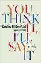 You Think It, I'll Say It - Curtis Sittenfeld