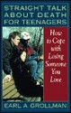 Straight Talk about Death for Teenagers: How to Cope with Losing Someone You Love - Earl A. Grollman