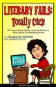 Literary Fails: Totally (sic)!: 101 Crazy Query Letters Sent By Writers in Their Quest for Publishing Fame - Sharlene Martin, Anthony Flacco, Ray Toler