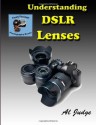 Understanding DSLR Lenses: An Illustrated Guidebook (Finely Focused Photography Books) - Al Judge