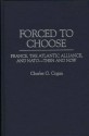 Forced To Choose: France, The Atlantic Alliance, And Nato Then And Now - Charles G. Cogan