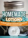 Homemade Lotions: 20 Organic and Easy Nourishing Lotion Recipes That you Can Make at Home (Homemade Lotions, Homemade Lotions books, homemade lotions and soaps) - Todd Acosta