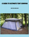 A Guide To Ulimate Tent Camping - Monti Daley, Dennis Daley