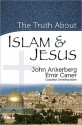 The Truth about Islam & Jesus - John Ankerberg, Emir Caner