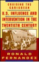 Cruising The Caribbean: U. S. Influence And Intervention In The Twentieth Century - Ronald Fernandez