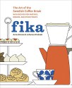 Fika: The Art of The Swedish Coffee Break, with Recipes for Pastries, Breads, and Other Treats - Anna Brones, Johanna Kindvall