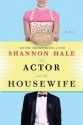 The Actor and the Housewife - Shannon Hale