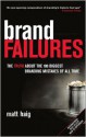 Brand Failures: The Truth about the 100 Biggest Branding Mistakes of All Time - Matt Haig