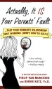 Actually, It Is Your Parents' Fault: ...that your romantic relationship isn't working. (Here's how to fix it.) - Philip Van Munching, Bernie Katz