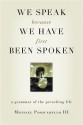 We Speak Because We Have First Been Spoken: A Grammar of the Preaching Life - Michael Pasquarello, III